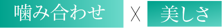 噛み合わせ X 美しさ